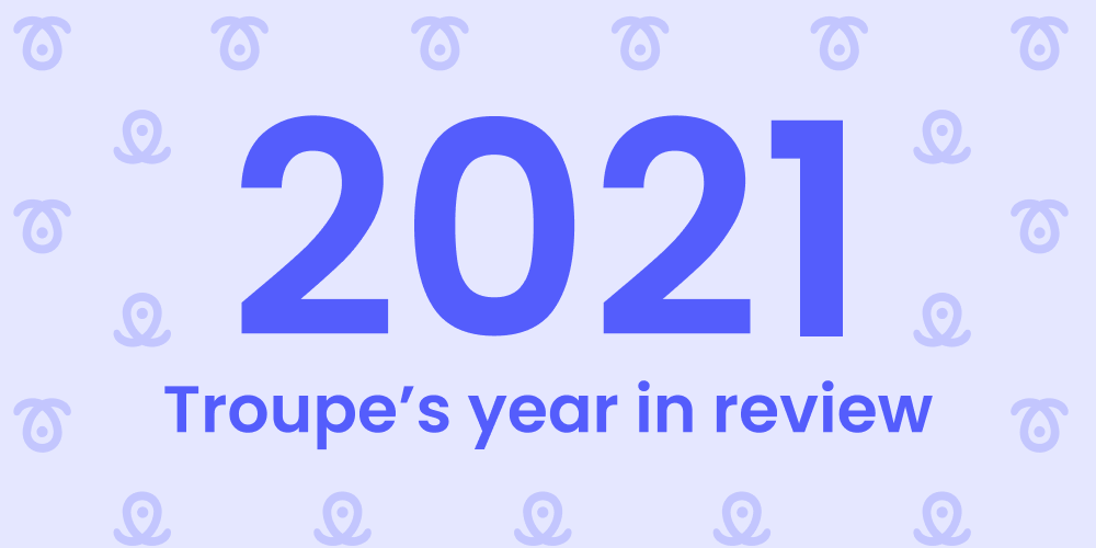A Year in Review With Troupe: 2021